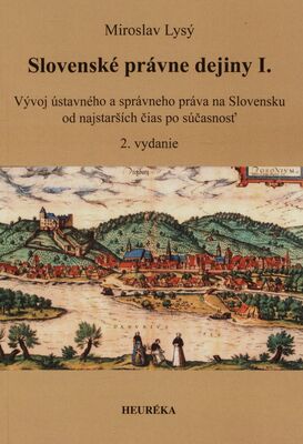Slovenské právne dejiny I. : vývoj ústavného a správneho práva na Slovensku od najstarších čias po súčasnosť /