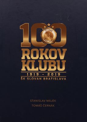 100 rokov klubu ŠK Slovan Bratislava : ŠK Slovan Bratislava : 1919-2019 /