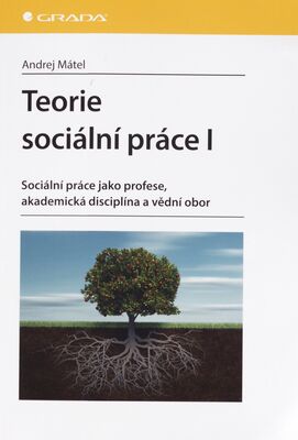 Teorie sociální práce I : sociální práce jako profese, akademická disciplína a vědní obor /