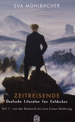 Zeitreisende : Deutsche Literatur für Entdecker. Teil 1, Von der Romantik bis zum Ersten Weltkrieg /