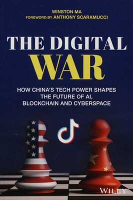 The digital war : how China´s tech power shapes the future of AI, blockchain and cyberspace /