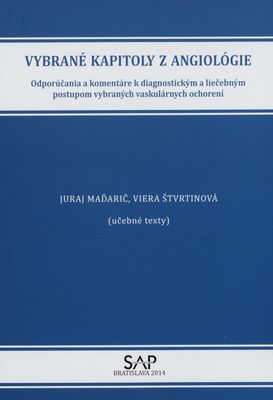 Vybrané kapitoly z angiológie : odporúčania a komentáre k diagnostickým a liečebným postupom vybraných vaskulárnych ochorení : (učebné texty) /