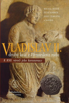 Vladislav II. : druhý král z Přemyslova rodu : k 850. výročí jeho korunovace /