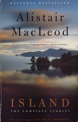 Island : the collected short stories of Alistair MacLeod /