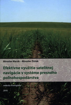 Efektívne využitie satelitnej navigácie v systéme presného poľnohospodárstva : vedecká monografia /