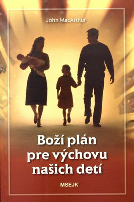 Boží plán pre výchovu našich detí : úloha veriacich rodičov vo výchove detí podľa Božích predstáv /