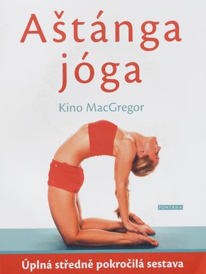 Aštánga jóga : úplná středně pokročilá sestava : efektivní praxe k otevření srdce a očistění těla i mysli /