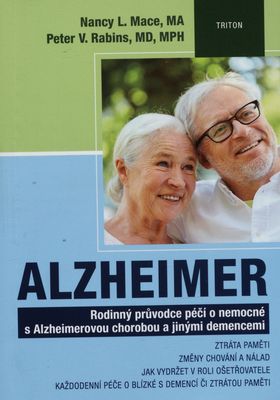 Alzheimer : rodinný průvodce péčí o nemocné s Alzheimerovou chorobou a jinými demencemi : ztráta paměti, změny chování a nálad, jak vydržet v roli ošetřovatele, každodenní péče o blízké s demencí či ztrátou paměti /
