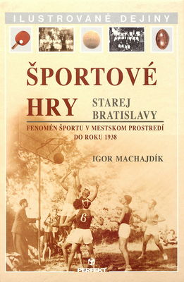 Športové hry starej Bratislavy : fenomén športu v mestskom prostredí do roku 1938 /
