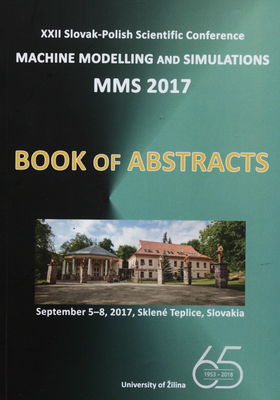 Machine Modeling and Simulations MMS 2017 : XXIIth scientific Slovak-Polish conference : September 7-9, 2015, Sklené Teplice, Slovakia : book of abstracts /