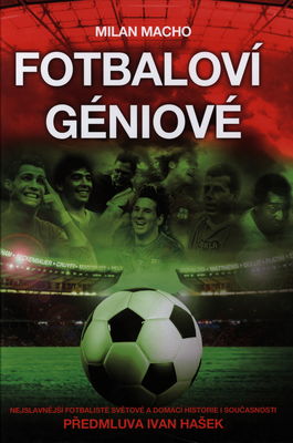Fotbaloví géniové : nejslavnější fotbalisté světové a domácí historie i současnosti /