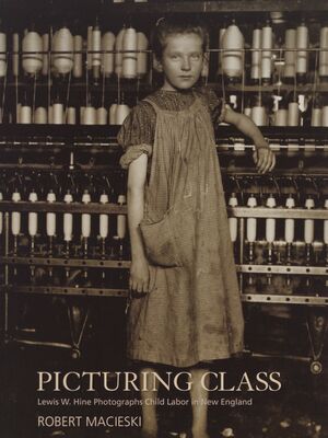 Picturing class : Lewis W. Hine photographs child labor in New England /