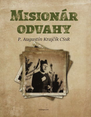 Misionár odvahy : P. Augustín Krajčík CSsR (1914-1979) /