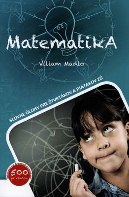 Matematika : (slovné úlohy pre štvrtákov a piatakov ZŠ) : [ príprava na 8-ročné gymnázia ; 500 príkladov] /