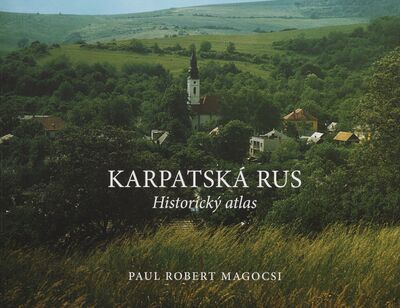Karpatská Rus : historický atlas /