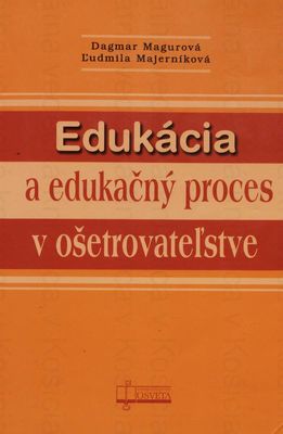 Edukácia a edukačný proces v ošetrovateľstve /