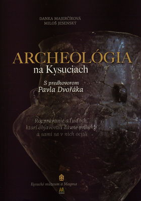 Archeológia na Kysuciach : rozprávanie o ľuďoch, ktorí objavovali dávne príbehy a sami sa v nich ocitli /