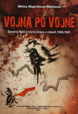 Vojna po vojne : Severný Spiš a Horná Orava v rokoch 1945-1947 /