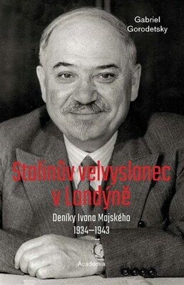 Stalinův velvyslanec v Londýně : deníky Ivana Majského 1934-1943 /