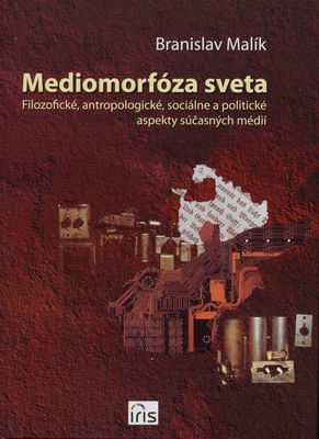 Mediomorfóza sveta : filozofické, antropologické, sociálne a politické aspekty súčasných médií /