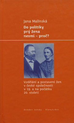 Do politiky prý žena nesmí - proč? : vzdělání a postavení žen v české společnosti v 19. a na počátku 20. století /