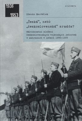 "Česká" nebo "československá" armáda? : národnostní složení československých vojenských jednotek v zahraničí v letech 1939-1945 /