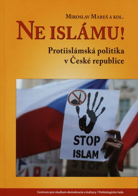 Ne islámu! : protiislámská politika v České republice /