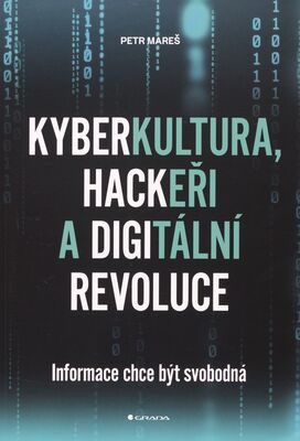 Kyberkultura, hackeři a digitální revoluce : informace chce být svobodná /