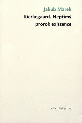 Kierkegaard - nepřímý prorok existence : filosofickoantropologická studie Kierkegaardova obrazu lidství /