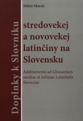 Doplnky k Slovníku stredovekej a novovekej latinčiny na Slovensku : (k I. vydaniu) = Additamenta ad Glossarium mediae et infimae Latinitatis Slovaciae /