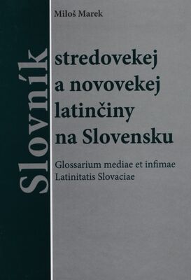 Slovník stredovekej a novovekej latinčiny na Slovensku = Glossarium mediae et infimae Latinitatis Slovaciae /