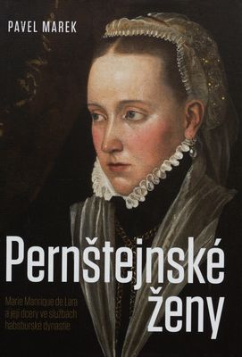 Pernštejnské ženy : Marie Manrique de Lara a její dcery ve službách habsburské dynastie /