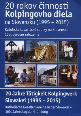 20 rokov činnosti Kolpingovho diela na Slovensku (1995-2015) : Katolícke tovarišské spolky na Slovensku: 160. výročie založenia /