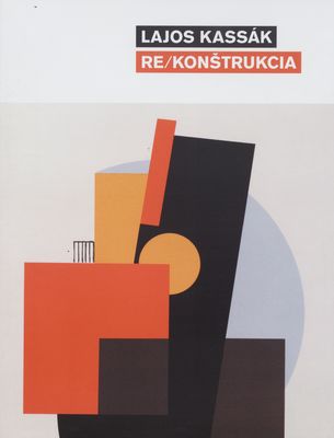 Lajos Kassák. Re/konštrukcia : [23.3.-13.5.2017, Galéria umenia Ernesta Zmetáka v Nových Zámkoch] /