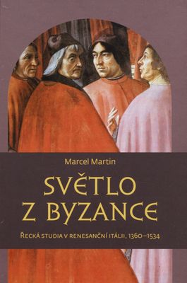 Světlo z Byzance : řecká studia v renesanční Itálii, 1360-1534 /