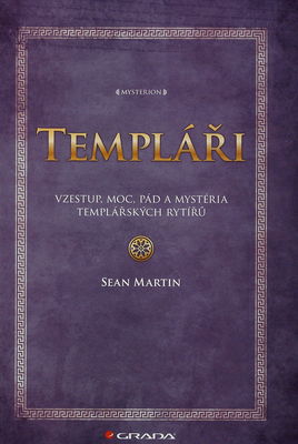 Templáři : vzestup, moc, pád a mystéria templářských rytířů /