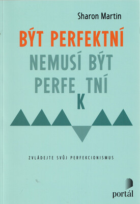 Být perfektní nemusí být perfektní : zvládejte svůj perfekcionismus /