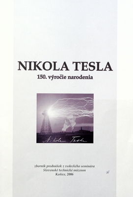 Nikola Tesla : 150. Výročie narodenia : zborník prednášok z vedeckého seminára /