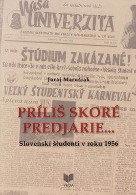 Príliš skoré predjarie... : slovenskí študenti v roku 1956 = An early spring that came prematurely... : Slovak students in 1956 /