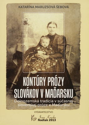 Kontúry prózy Slovákov v Maďarsku : (dolnozemská tradícia v súčasnej slovenskej próze v Maďarsku) /