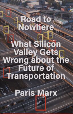 Road to nowhere : what Silicon Valley gets wrong about the future of transportation /