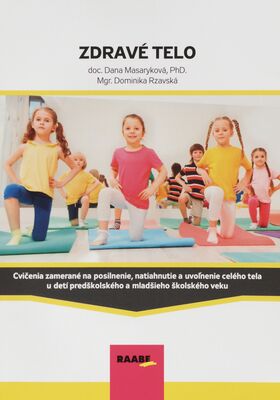 Zdravé telo : cvičenia zamerané na posilnenie, natiahnutie a uvoľnenie celého tela u detí predškolského a mladšieho školského veku /