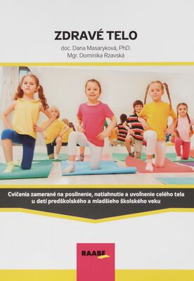 Zdravé telo : cvičenia zamerané na posilnenie, natiahnutie a uvoľnenie celého tela u detí predškolského a mladšieho školského veku /