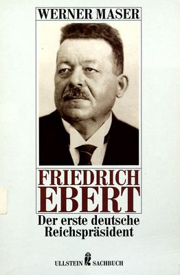 Friedrich Ebert : der erste deutsche Reichspräsident : eine politische Biographie /