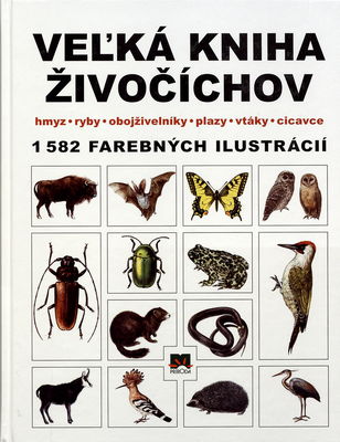 Veľká kniha živočíchov : hmyz, ryby, obojživelníky, plazy, vtáky, cicavce : 1 582 farebných ilustrácií /