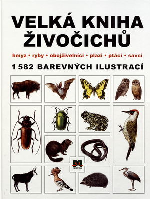Velká kniha živočichů : hmyz, ryby, obojživelníci, plazi, ptáci, savci : 1582 barevných ilustrací /
