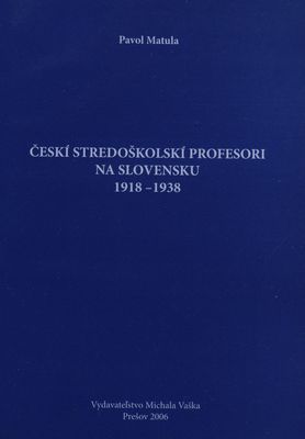 Českí stredoškolskí profesori na Slovensku 1918-1938 /