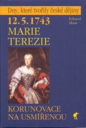 12.5.1743 Marie Terezie. : Korunovace na usmířenou. /