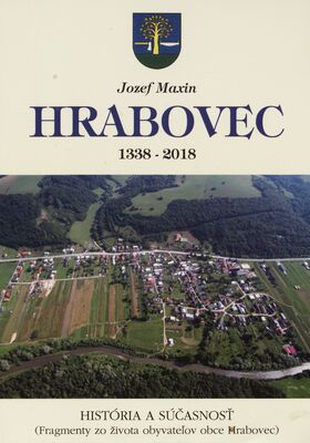 Hrabovec 1338-2018 : 1338-2018 : história a súčasnosť : (fragmenty zo života obyvateľov obce Hrabovec) /