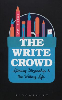 The write crowd : literary citizenship and the writing life /